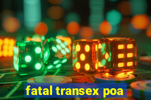 fatal transex poa